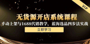 2025淘宝电商无货源开店系统课程，选冷门蓝海产品手动上架与1688代销教学等等-欢迎访问本站